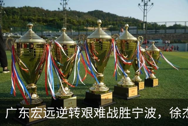 广东宏远逆转艰难战胜宁波，徐杰缺阵却仍备受关注